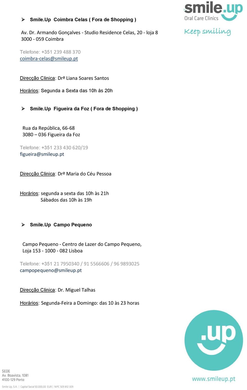 Up Figueira da Foz ( Fora de Shopping ) Rua da República, 66-68 3080 036 Figueira da Foz Telefone: +351 233 430 620/19 figueira@smileup.