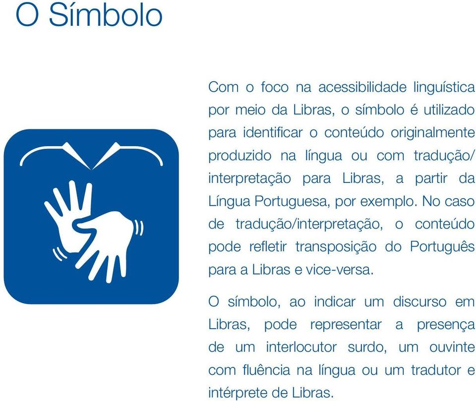 No caso de tradução/interpretação, o conteúdo pode refletir transposição do Português para a Libras e vice-versa.