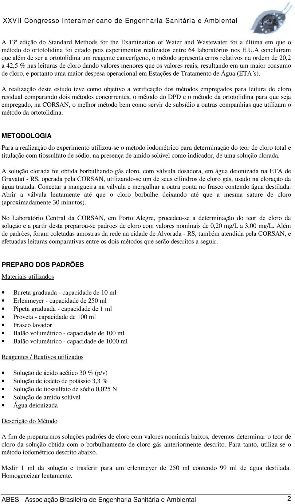 resultando em um maior consumo de cloro, e portanto uma maior despesa operacional em Estações de Tratamento de Água (ETA s).