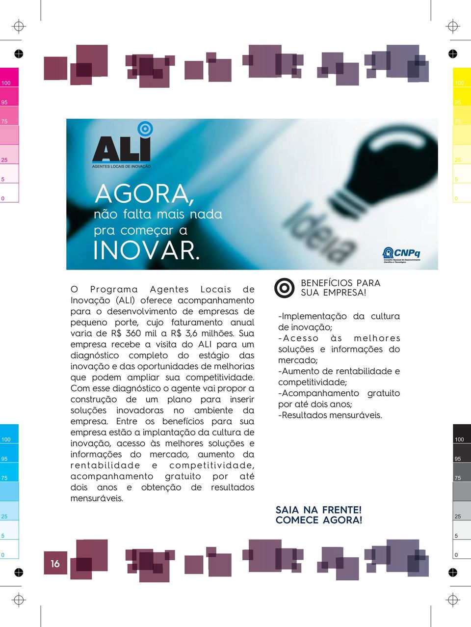 Sua empresa recebe a visita do ALI para um diagnóstico completo do estágio das inovação e das oportunidades de melhorias que podem ampliar sua competitividade.