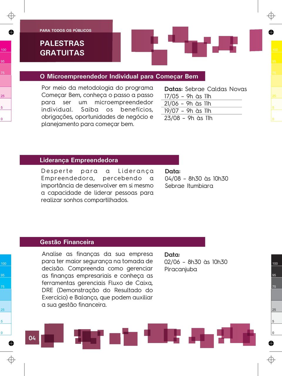 Datas: Sebrae Caldas Novas 17/ 9h às 11h 21/6 9h às 11h 19/7 9h às 11h 23/8 9h às 11h 1 9 7 2 Liderança Empreendedora D e s p e r t e p a r a a L i d e r a n ç a Empreendedora, percebendo a