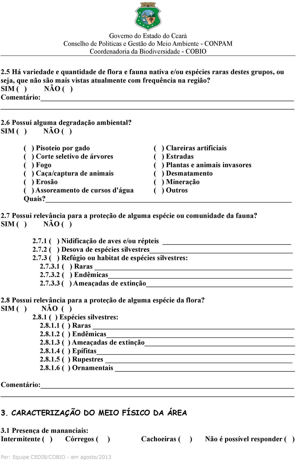 Mineração ( ) Assoreamento de cursos d'água ( ) Outros Quais? 2.7 Possui relevância para a proteção de alguma espécie ou comunidade da fauna? 2.7.1 ( ) Nidificação de aves e/ou répteis 2.7.2 ( ) Desova de espécies silvestres 2.