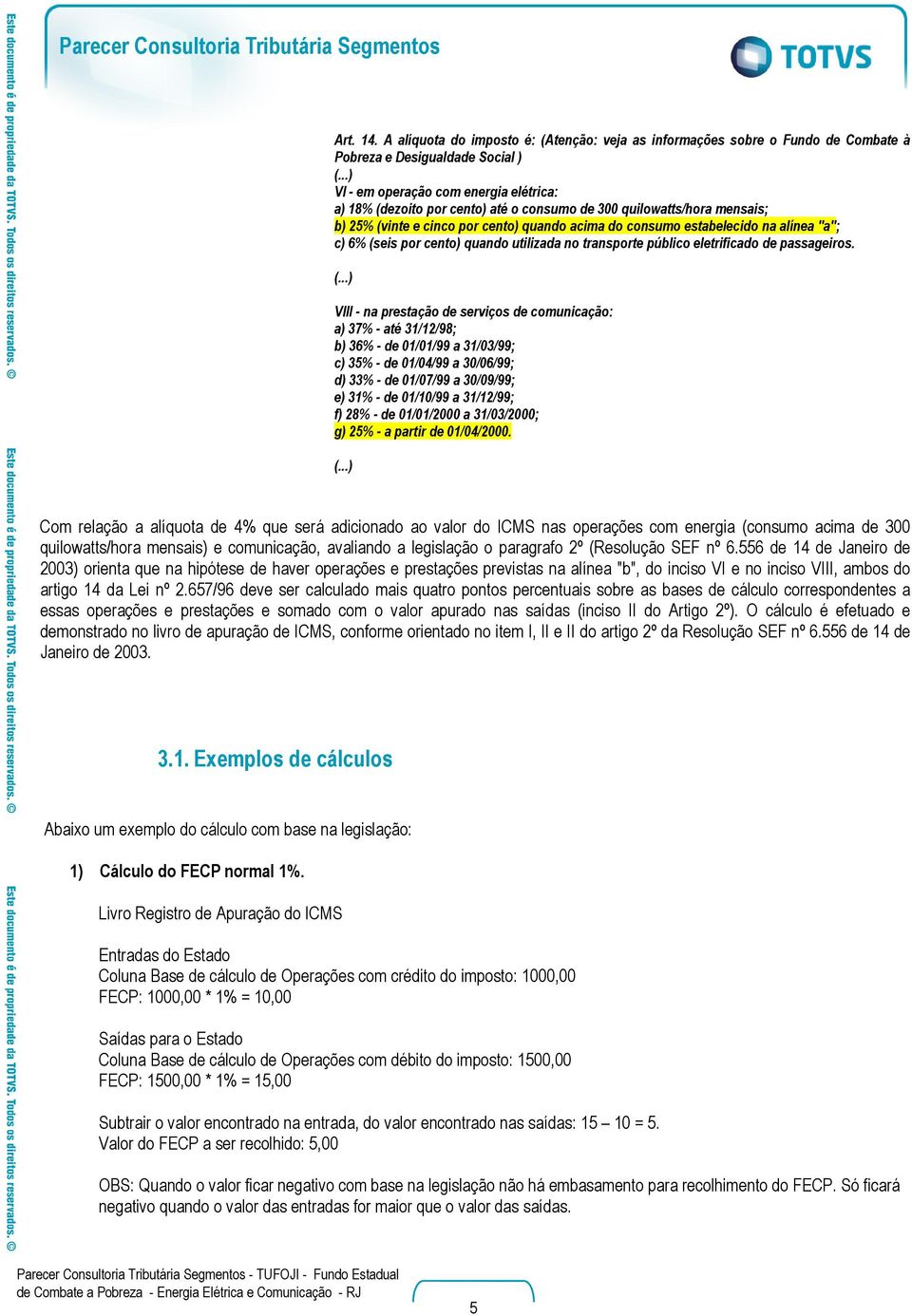 300 quilowatts/hora mensais; b) 25% (vinte e cinco por cento) quando acima do consumo estabelecido na alínea "a"; c) 6% (seis por cento) quando utilizada no transporte público eletrificado de