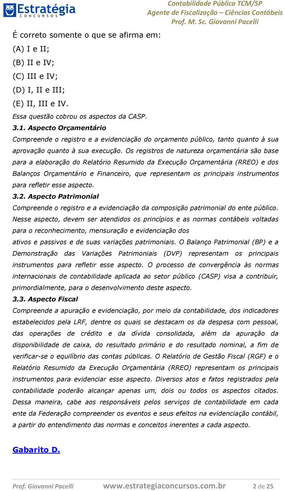 Os registros de natureza orçamentária são base para a elaboração do Relatório Resumido da Execução Orçamentária (RREO) e dos Balanços Orçamentário e Financeiro, que representam os principais