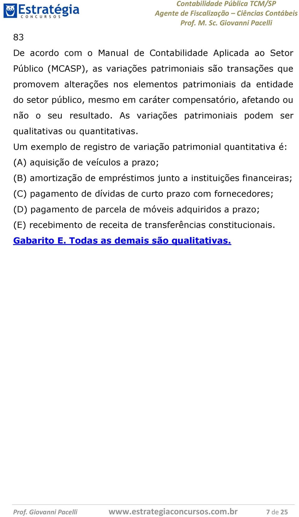 Um exemplo de registro de variação patrimonial quantitativa é: (A) aquisição de veículos a prazo; (B) amortização de empréstimos junto a instituições financeiras; (C) pagamento de dívidas de curto