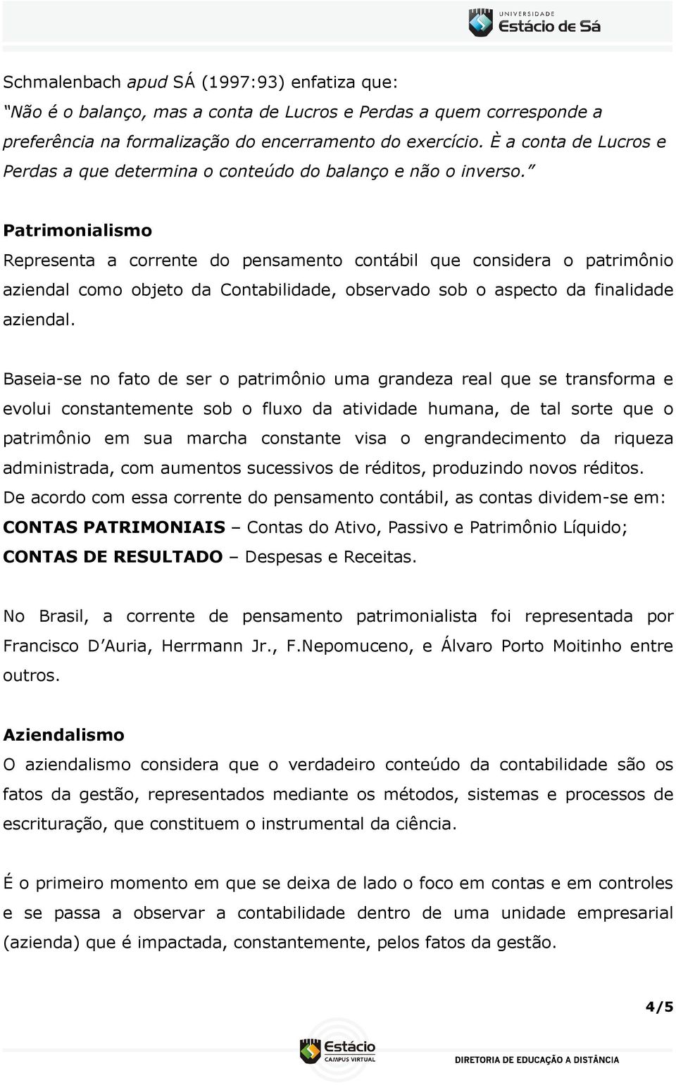 Patrimonialismo Representa a corrente do pensamento contábil que considera o patrimônio aziendal como objeto da Contabilidade, observado sob o aspecto da finalidade aziendal.