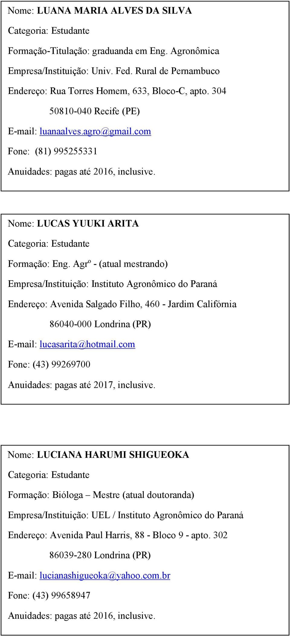 Agrº - (atual mestrando) Empresa/Instituição: Instituto Agronômico do Paraná Endereço: Avenida Salgado Filho, 460 - Jardim Califórnia 86040-000 Londrina (PR) E-mail: lucasarita@hotmail.