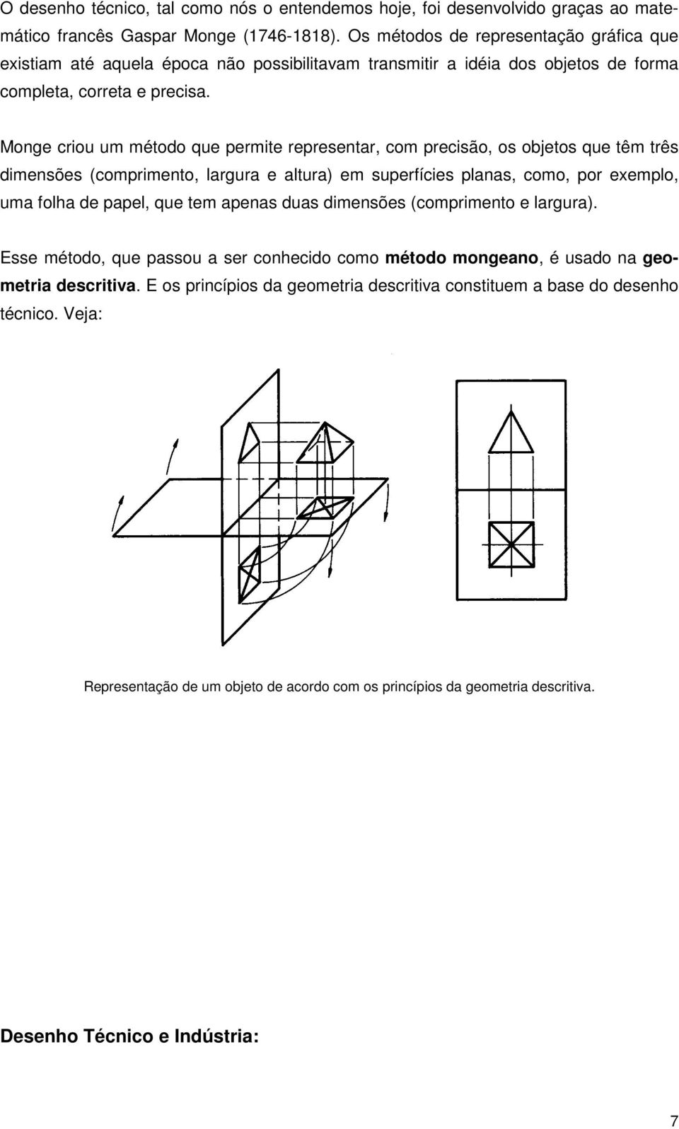 Monge criou um método que permite representar, com precisão, os objetos que têm três dimensões (comprimento, largura e altura) em superfícies planas, como, por exemplo, uma folha de papel, que tem