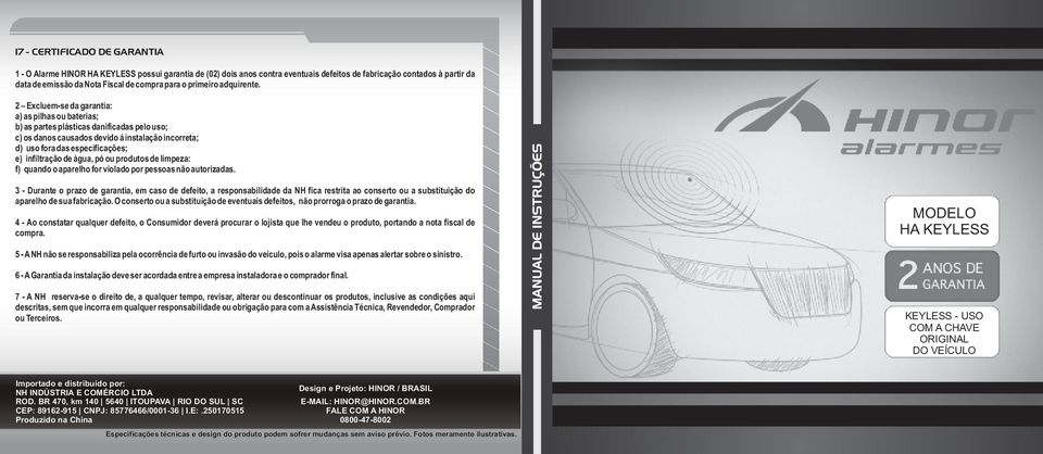 2 Excluem-se da garantia: a) as pilhas ou baterias; b) as partes plásticas danificadas pelo uso; c) os danos causados devido á instalação incorreta; d) uso fora das especificações; e) infiltração de