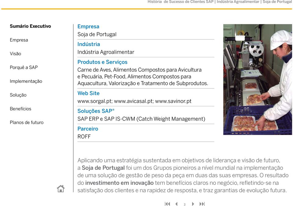 pt Soluções SAP SAP ERP e SAP IS-CWM (Catch Weight Management) Parceiro ROFF Aplicando uma estratégia sustentada em objetivos de liderança e visão de futuro, a Soja de Portugal foi um dos