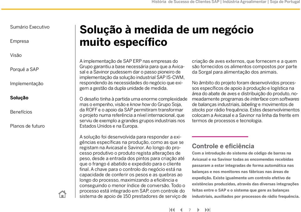 O desafio tinha à partida uma enorme complexidade mas o empenho, visão e know how do Grupo Soja, da ROFF e o apoio da SAP permitiram transformar o projeto numa referência a nível internacional, que