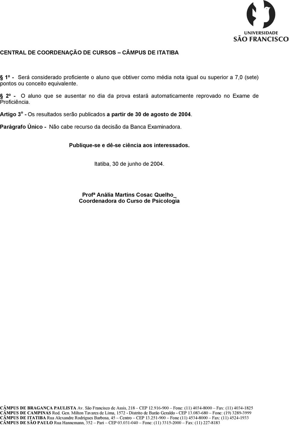 Artigo 3 o - Os resultados serão publicados a partir de 30 de agosto de 2004.