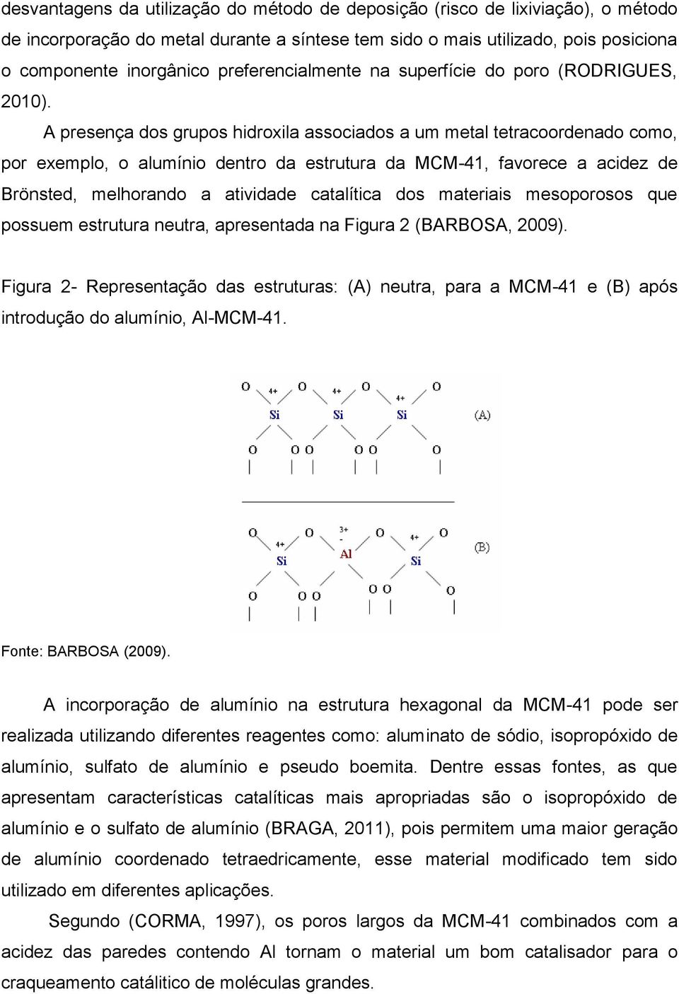 A presença dos grupos hidroxila associados a um metal tetracoordenado como, por exemplo, o alumínio dentro da estrutura da MCM-41, favorece a acidez de Brönsted, melhorando a atividade catalítica dos