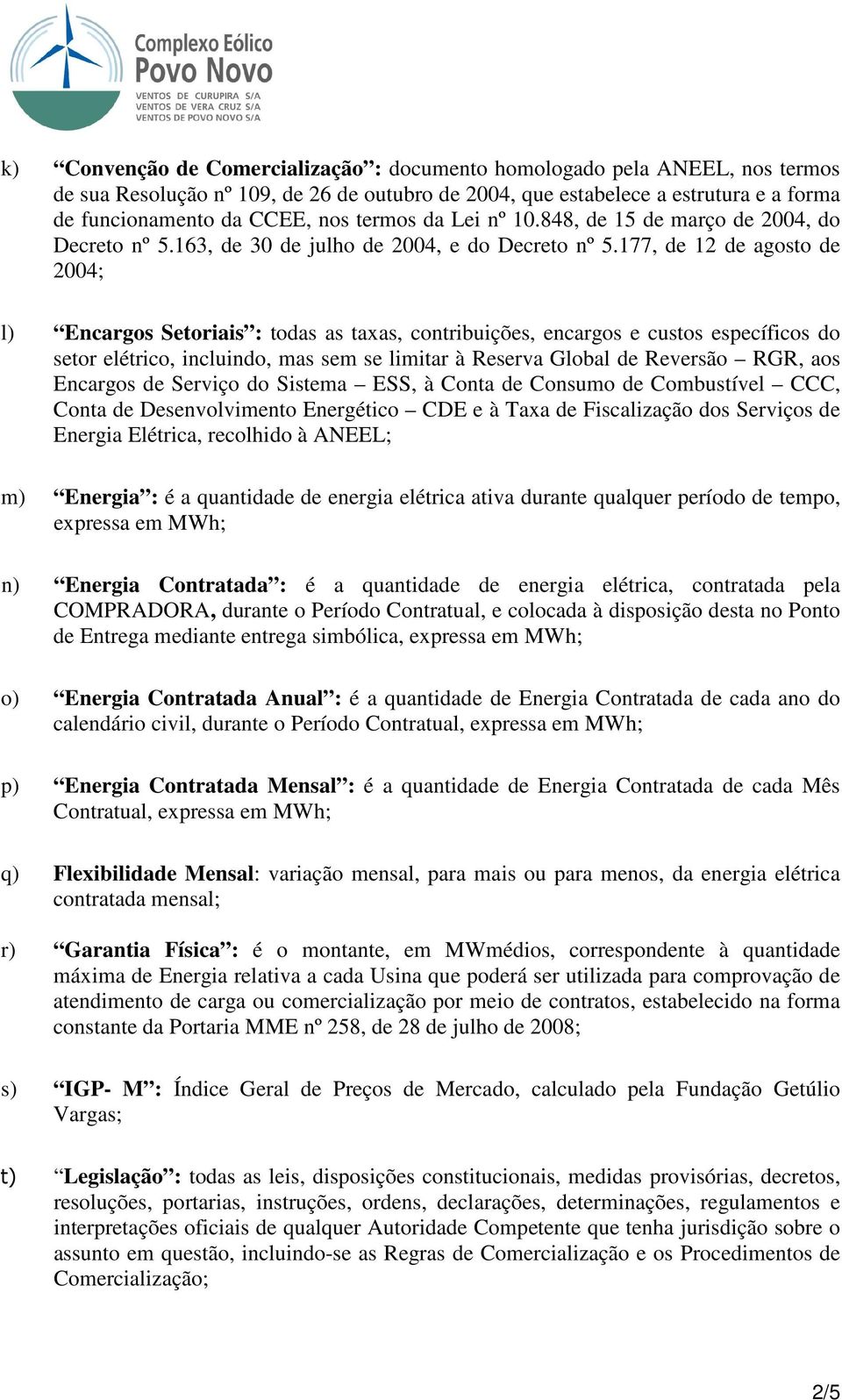 177, de 12 de agosto de 2004; l) Encargos Setoriais : todas as taxas, contribuições, encargos e custos específicos do setor elétrico, incluindo, mas sem se limitar à Reserva Global de Reversão RGR,