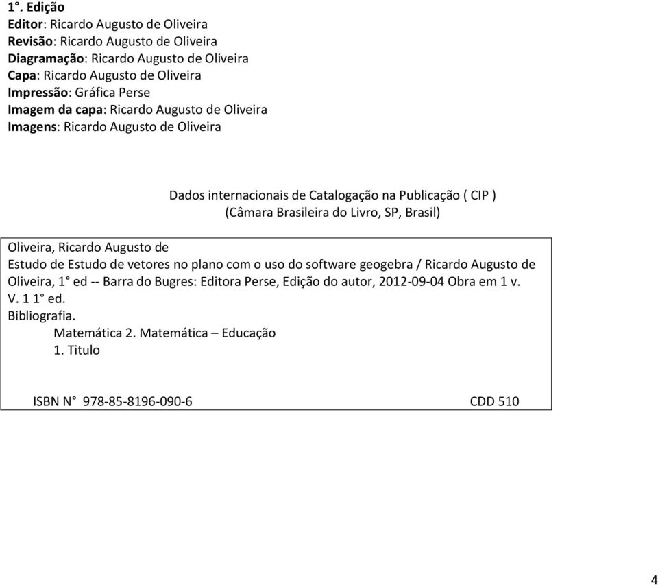 Brasileira do Livro, SP, Brasil) Oliveira, Ricardo Augusto de Estudo de Estudo de vetores no plano com o uso do software geogebra / Ricardo Augusto de Oliveira, 1 ed --