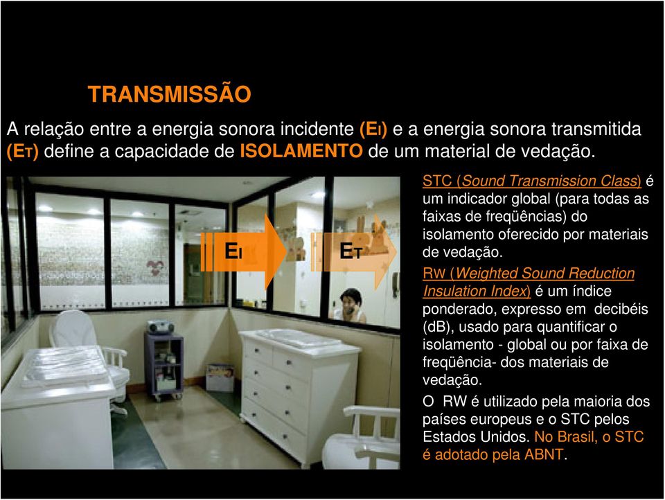 EI ET STC (Sound Transmission Class) é um indicador global (para todas as faixas de freqüências) do isolamento oferecido por materiais de  RW (Weighted