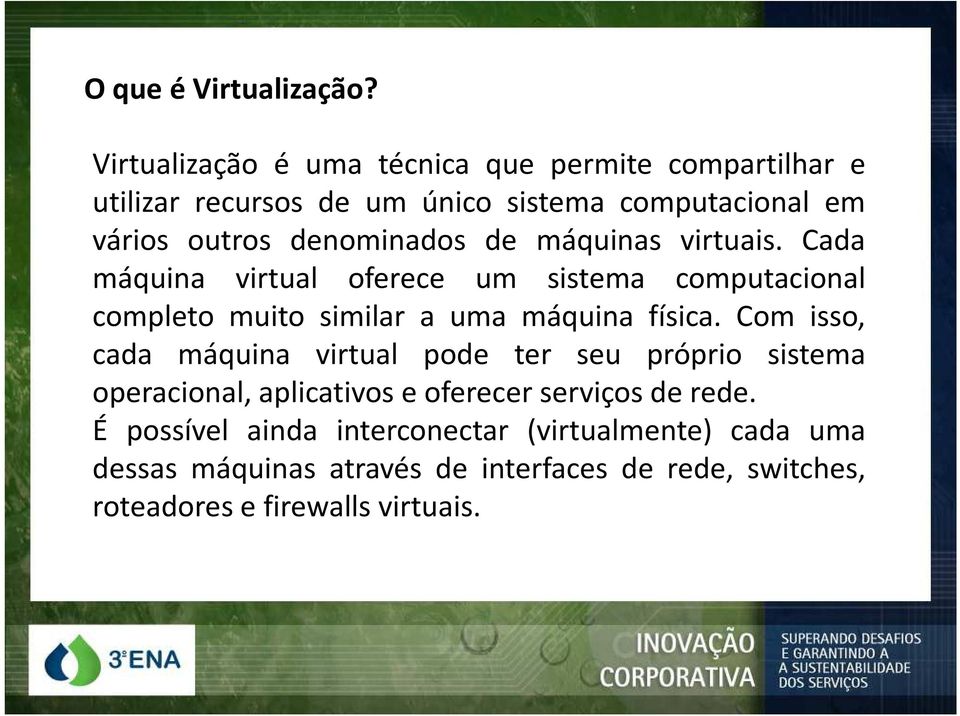 denominados de máquinas virtuais. Cada máquina virtual oferece um sistema computacional completo muito similar a uma máquina física.