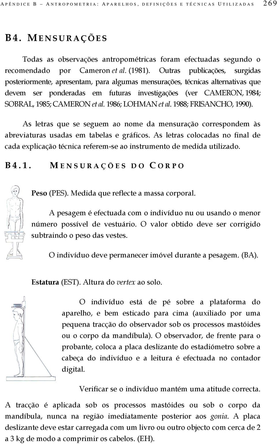 al. 1986; LOHMAN et al. 1988; FRISANCHO, 1990). As letras que se seguem ao nome da mensuração correspondem às abreviaturas usadas em tabelas e gráficos.