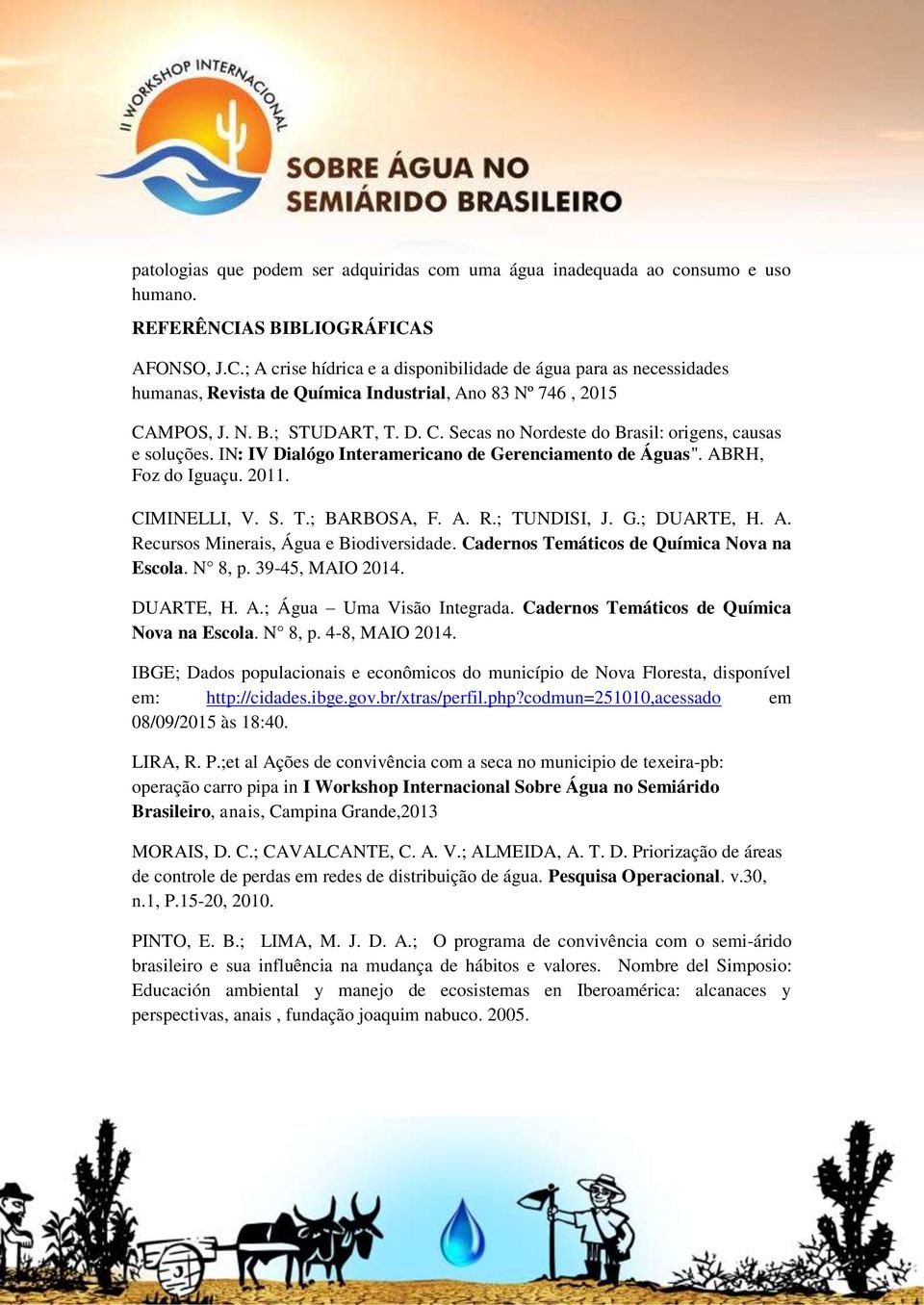 MPOS, J. N. B.; STUDART, T. D. C. Secas no Nordeste do Brasil: origens, causas e soluções. IN: IV Dialógo Interamericano de Gerenciamento de Águas". ABRH, Foz do Iguaçu. 2011. CIMINELLI, V. S. T.; BARBOSA, F.