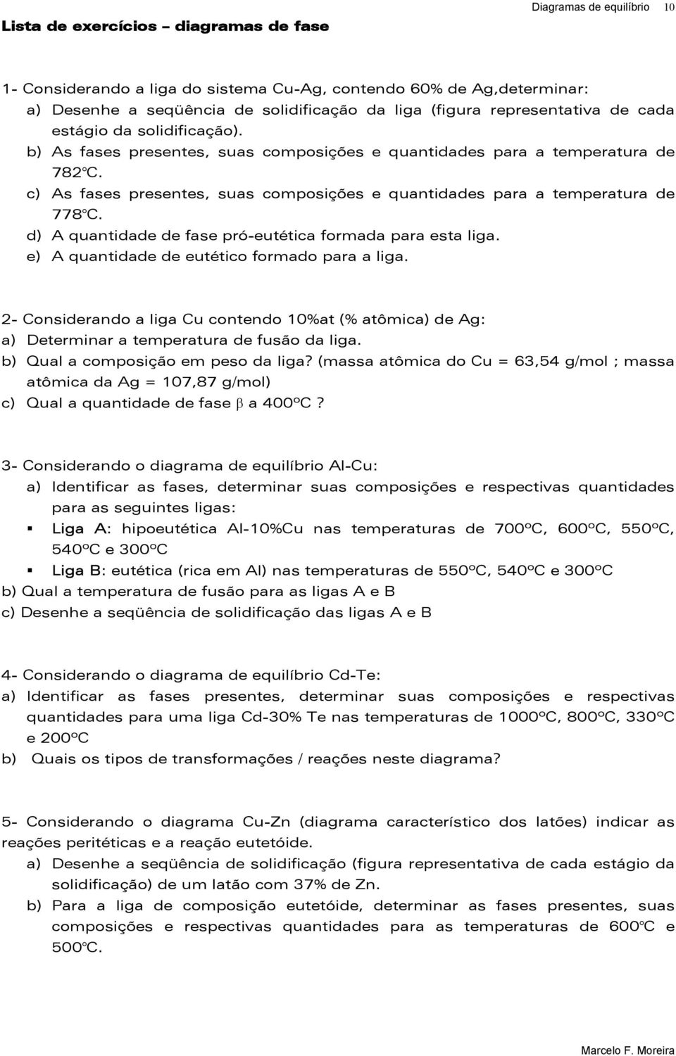 c) As fases presentes, suas composições e quantidades para a temperatura de 778 C. d) A quantidade de fase pró-eutética formada para esta liga. e) A quantidade de eutético formado para a liga.