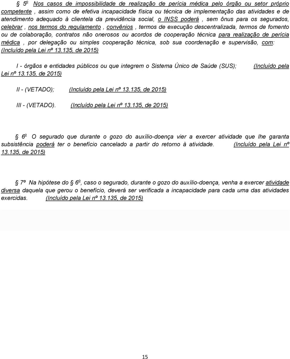 fomento ou de colaboração, contratos não onerosos ou acordos de cooperação técnica para realização de perícia médica, por delegação ou simples cooperação técnica, sob sua coordenação e supervisão,