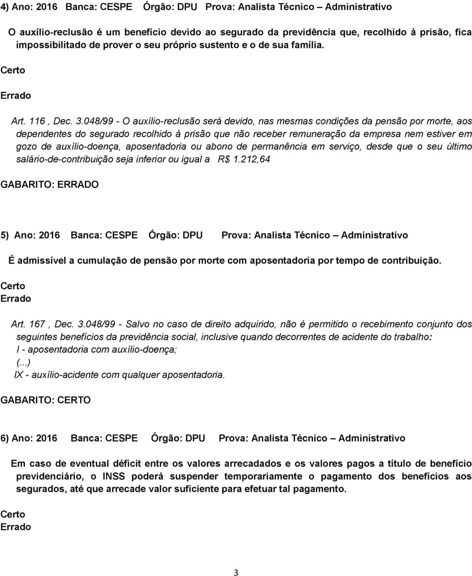 048/99 - O auxílio-reclusão será devido, nas mesmas condições da pensão por morte, aos dependentes do segurado recolhido à prisão que não receber remuneração da empresa nem estiver em gozo de