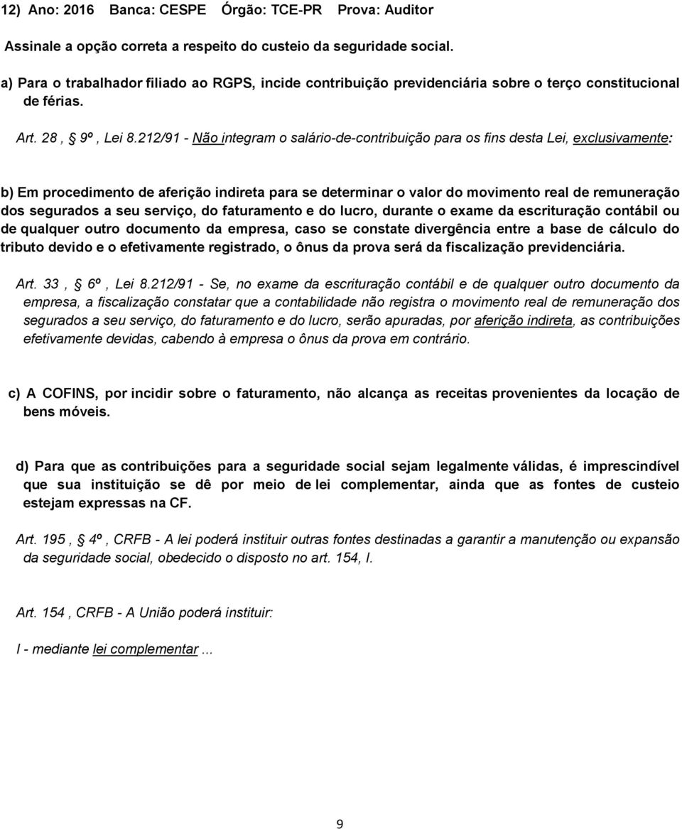 212/91 - Não integram o salário-de-contribuição para os fins desta Lei, exclusivamente: b) Em procedimento de aferição indireta para se determinar o valor do movimento real de remuneração dos