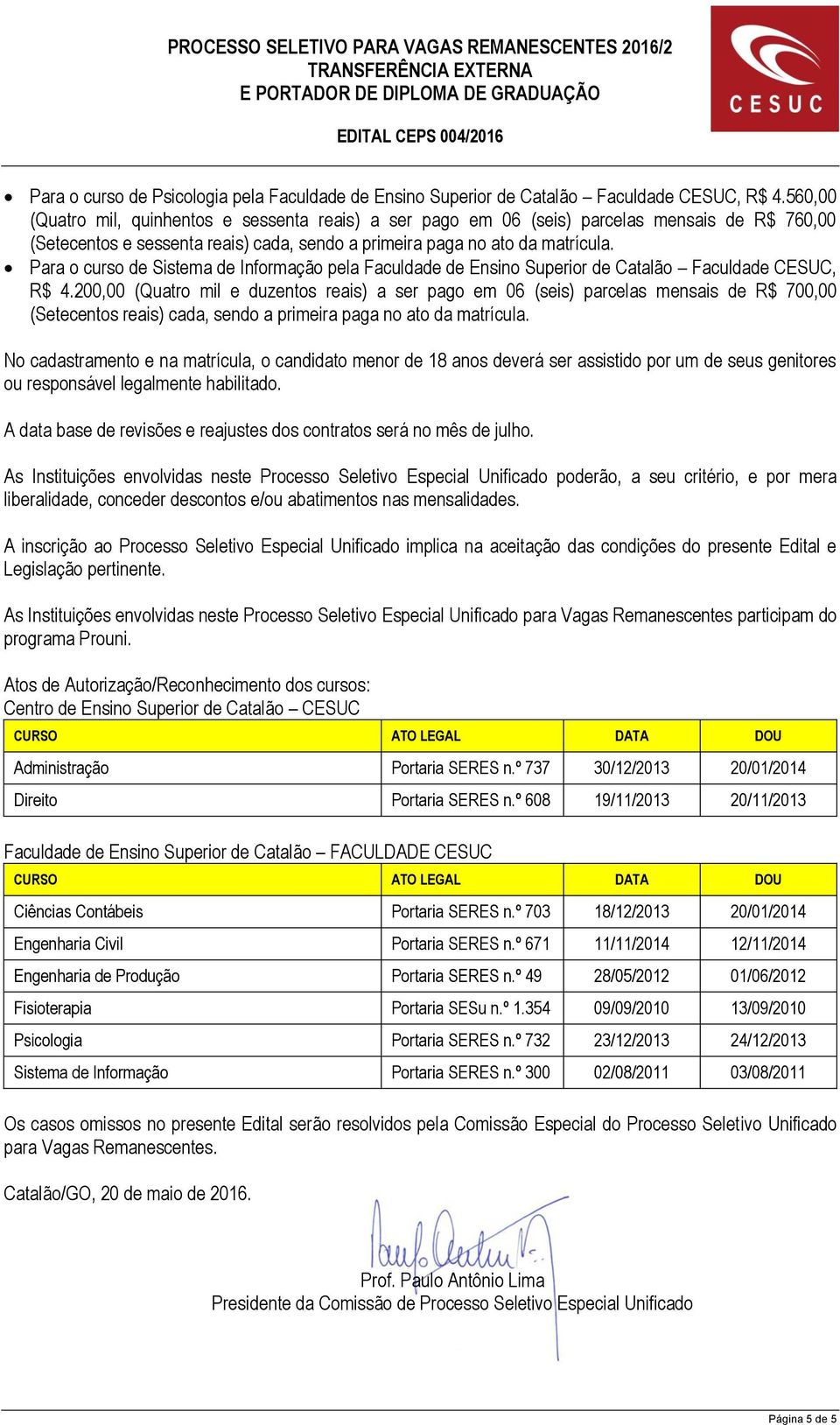 Para o curso de Sistema de Informação pela Faculdade de Ensino Superior de Catalão Faculdade CESUC, R$ 4.