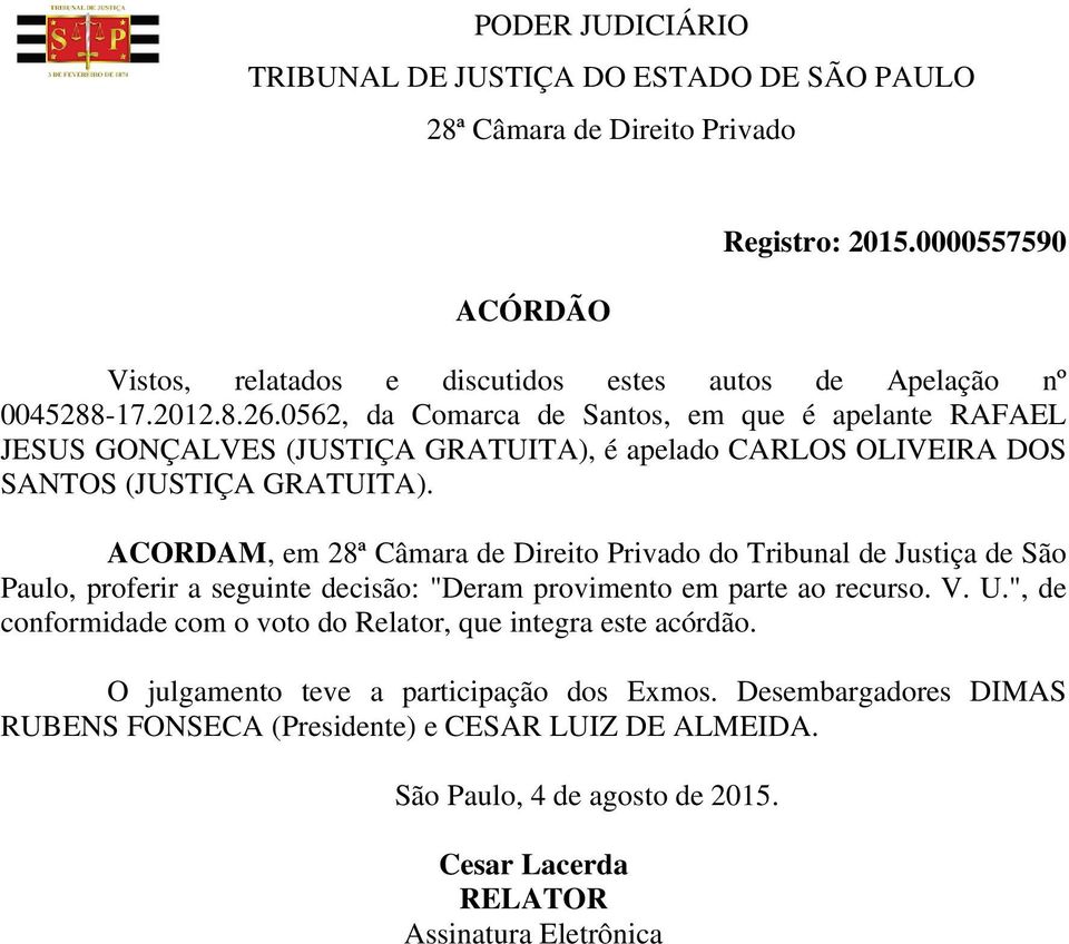 ACORDAM, em do Tribunal de Justiça de São Paulo, proferir a seguinte decisão: "Deram provimento em parte ao recurso. V. U.