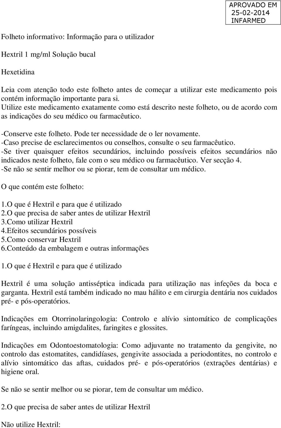 Pode ter necessidade de o ler novamente. -Caso precise de esclarecimentos ou conselhos, consulte o seu farmacêutico.