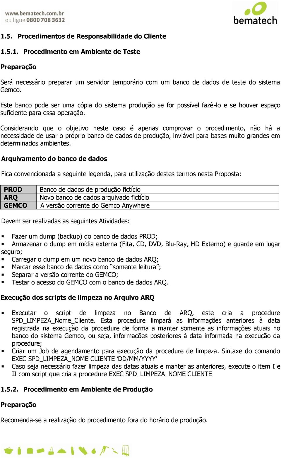 Considerando que o objetivo neste caso é apenas comprovar o procedimento, não há a necessidade de usar o próprio banco de dados de produção, inviável para bases muito grandes em determinados