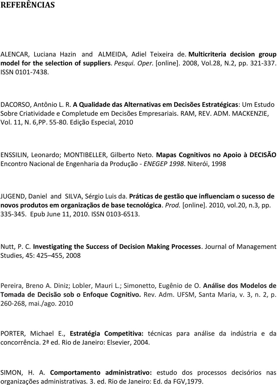 6,PP. 55-80. Edição Especial, 2010 ENSSILIN, Leonardo; MONTIBELLER, Gilberto Neto. Mapas Cognitivos no Apoio à DECISÃO Encontro Nacional de Engenharia da Produção - ENEGEP 1998.