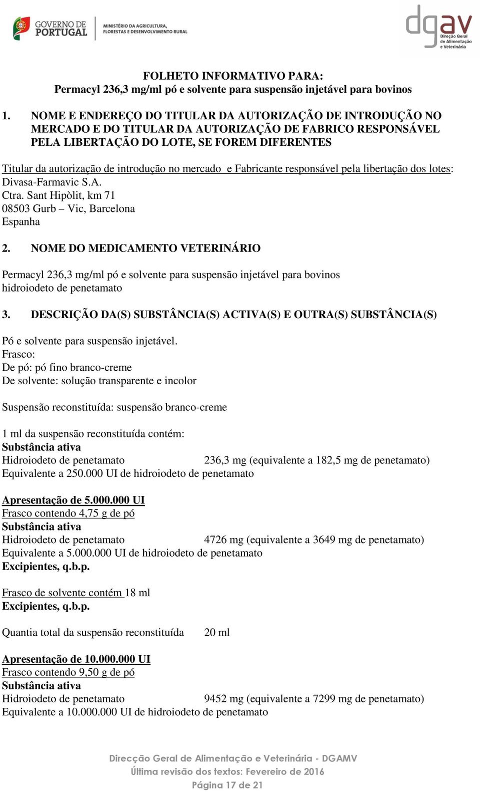 no mercado e Fabricante responsável pela libertação dos lotes: Divasa-Farmavic S.A. Ctra. Sant Hipòlit, km 71 08503 Gurb Vic, Barcelona Espanha 2.