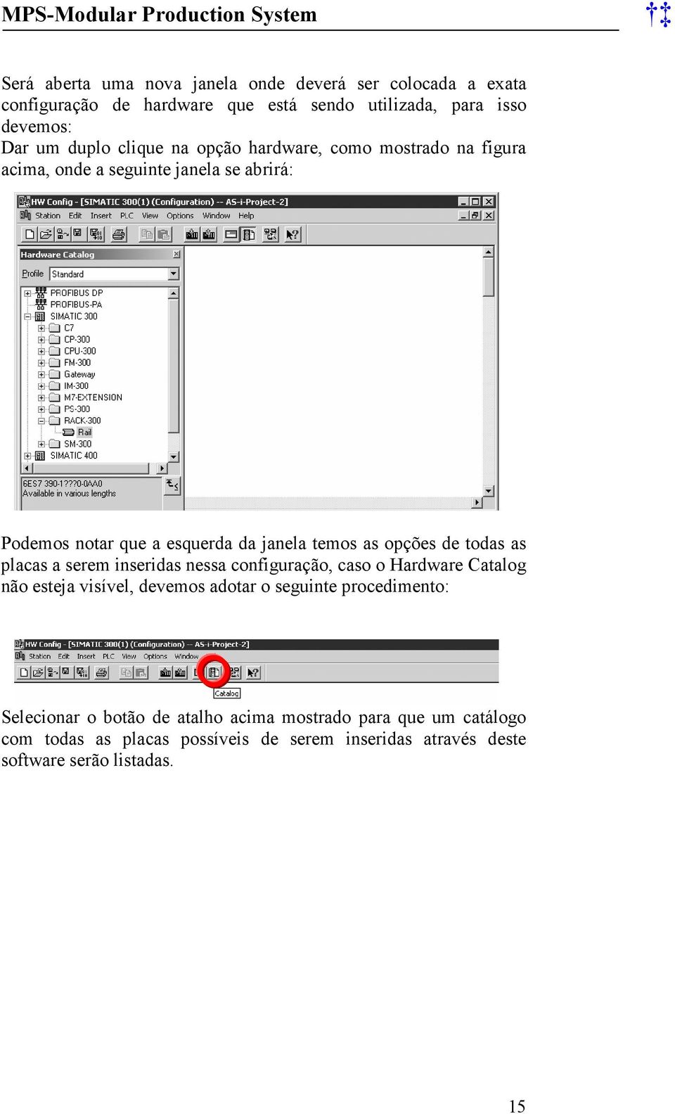 de todas as placas a serem inseridas nessa configuração, caso o Hardware Catalog não esteja visível, devemos adotar o seguinte procedimento: