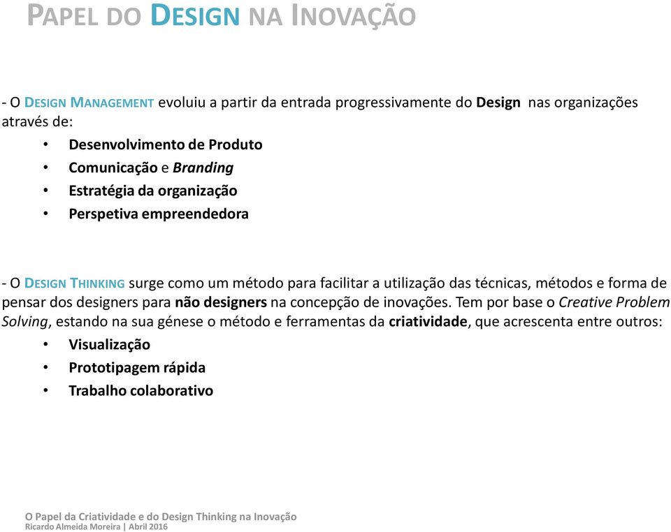 facilitar a utilização das técnicas, métodos e forma de pensar dos designers para não designers na concepção de inovações.