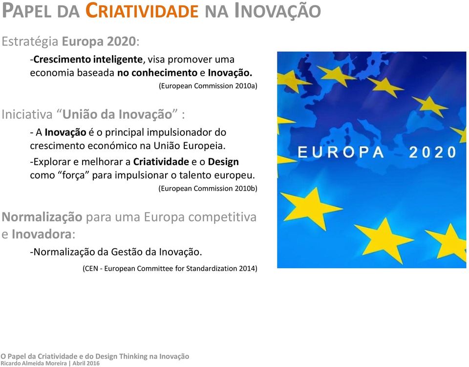Iniciativa União da Inovação : (European Commission 2010a) - A Inovação é o principal impulsionador do crescimento económico na União