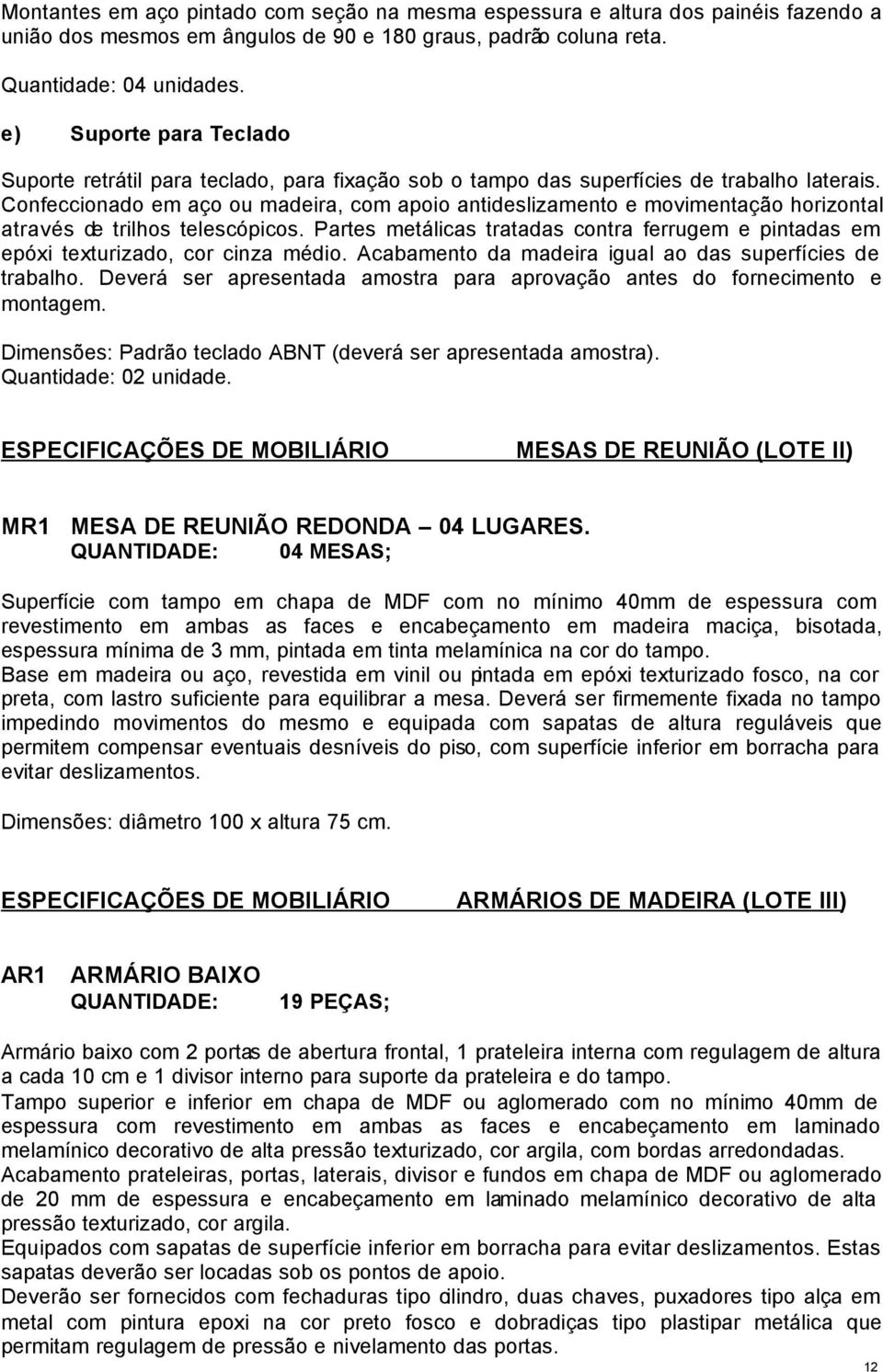 Confeccionado em aço ou madeira, com apoio antideslizamento e movimentação horizontal através de trilhos telescópicos.