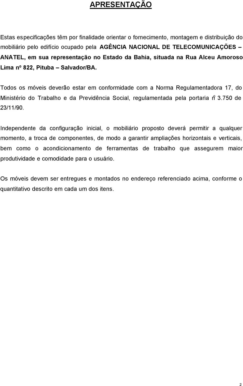 Todos os móveis deverão estar em conformidade com a Norma Regulamentadora 17, do Ministério do Trabalho e da Previdência Social, regulamentada pela portaria n o 3.750 de 23/11/90.