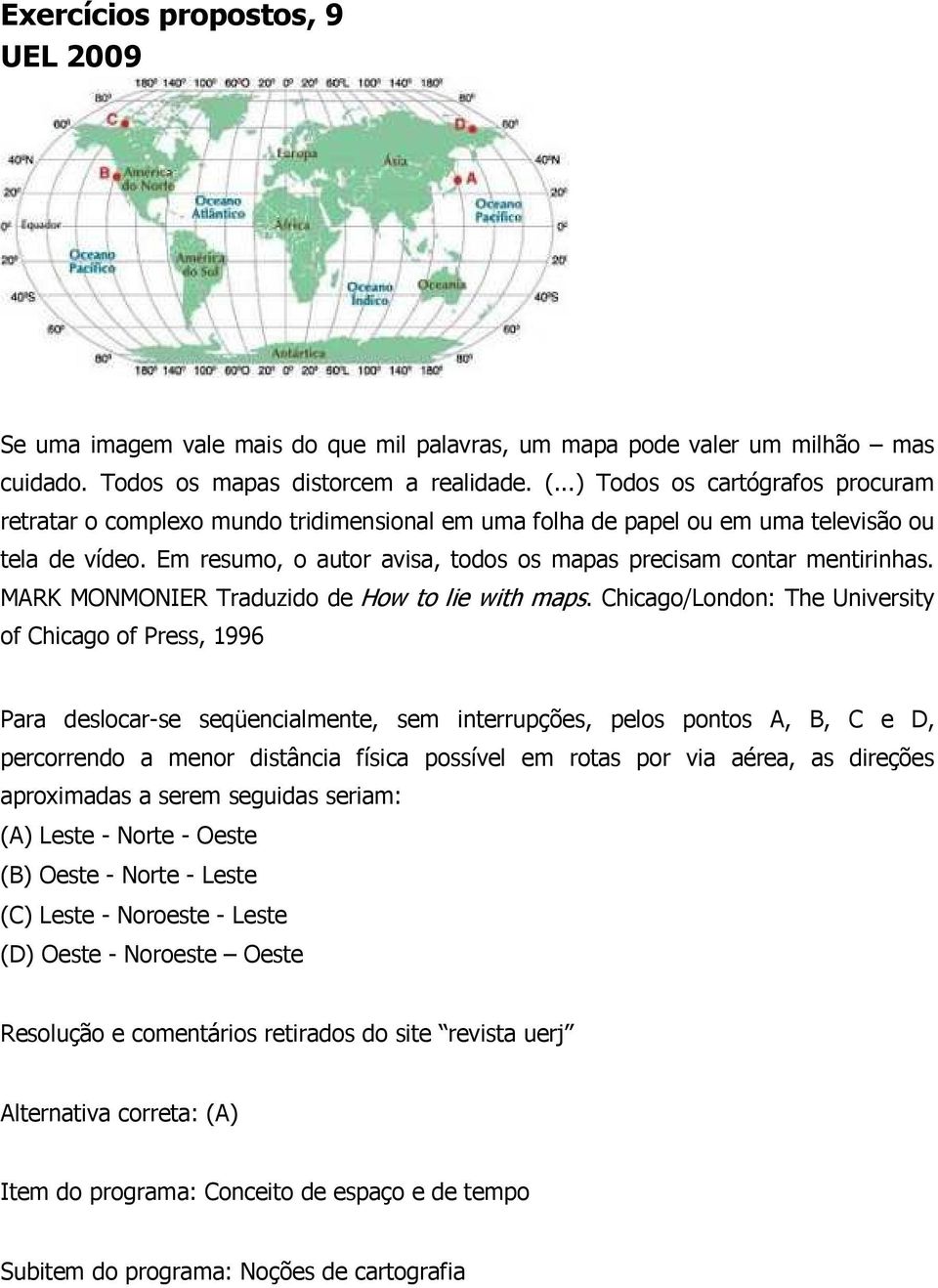 Em resumo, o autor avisa, todos os mapas precisam contar mentirinhas. MARK MONMONIER Traduzido de How to lie with maps.