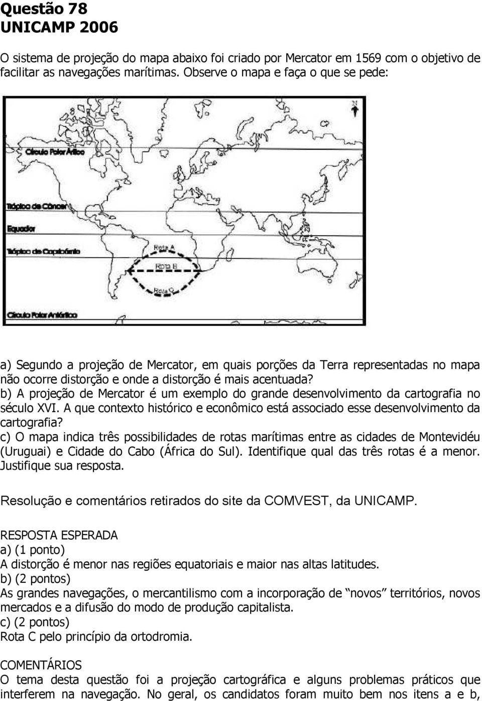 b) A projeção de Mercator é um exemplo do grande desenvolvimento da cartografia no século XVI. A que contexto histórico e econômico está associado esse desenvolvimento da cartografia?