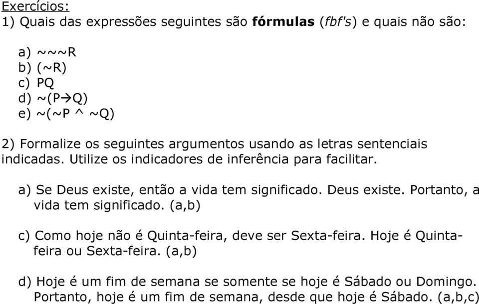 a) Se Deus existe, então a vida tem significado. Deus existe. Portanto, a vida tem significado.