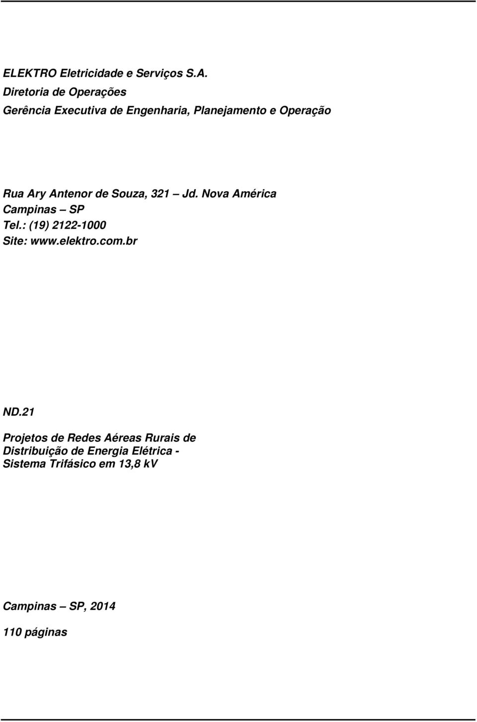 Antenor de Souza, 321 Jd. Nova América Campinas SP Tel.: (19) 2122-1000 Site: www.elektro.
