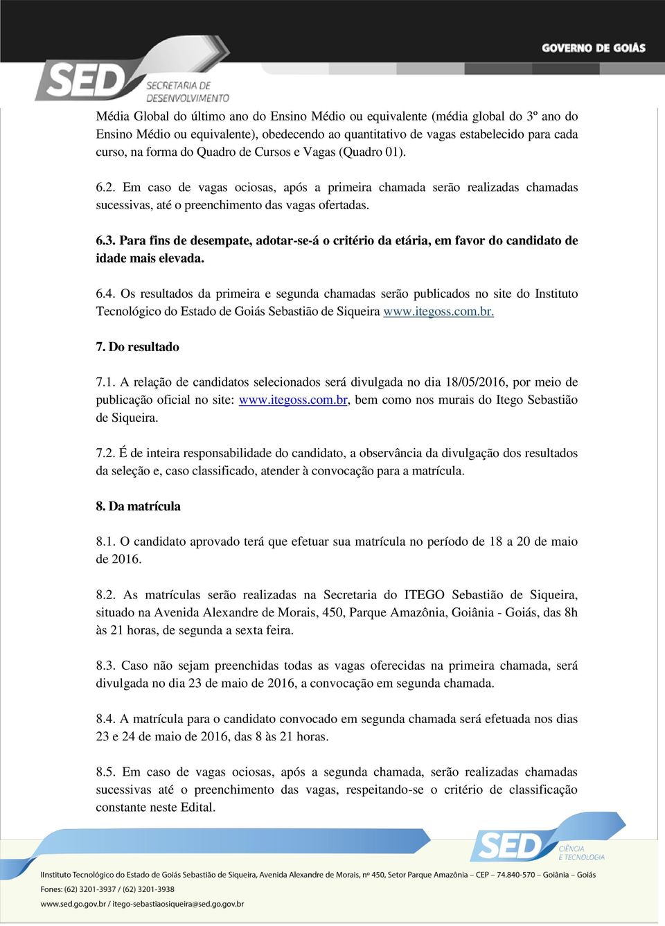 Para fins de desempate, adotar-se-á o critério da etária, em favor do candidato de idade mais elevada. 6.4.