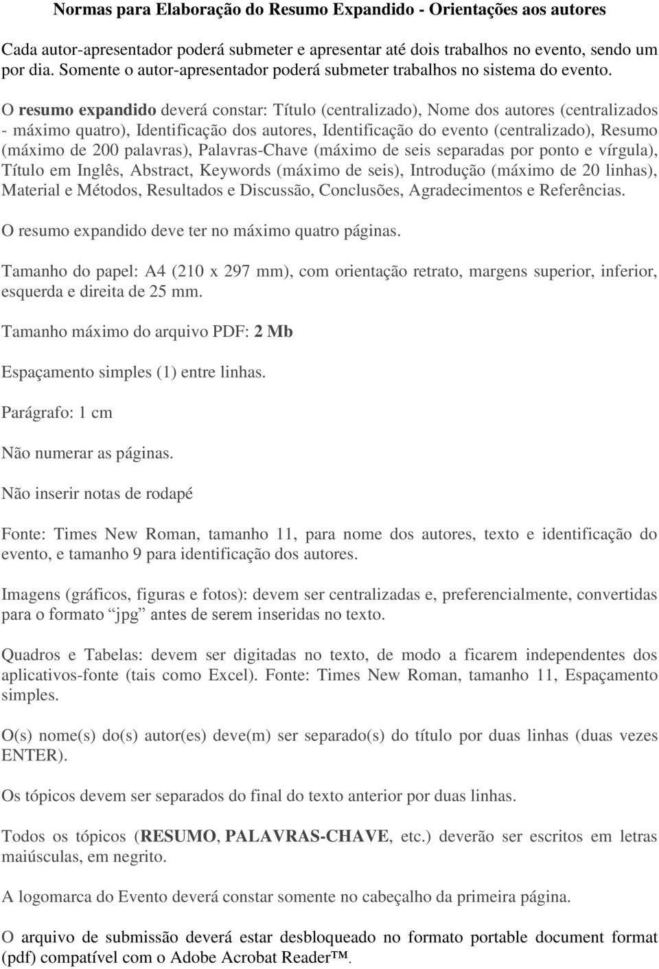 O resumo expandido deverá constar: Título (centralizado), Nome dos autores (centralizados - máximo quatro), Identificação dos autores, Identificação do evento (centralizado), Resumo (máximo de 200