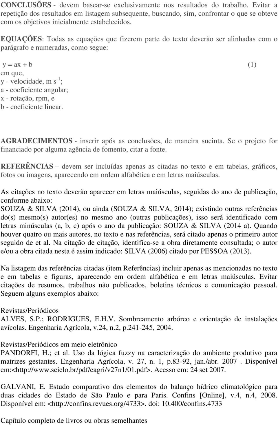 EQUAÇÕES: Todas as equações que fizerem parte do texto deverão ser alinhadas com o parágrafo e numeradas, como segue: y = ax + b (1) em que, y - velocidade, m s -1 ; a - coeficiente angular; x -