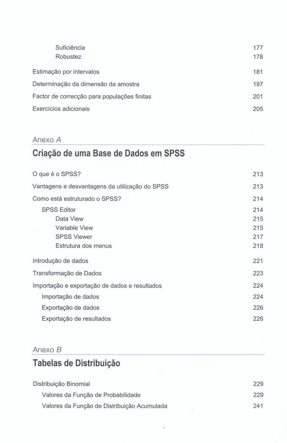 SPSS Editor Data View Variable View SPSS Viewer Estrutura dos menus Introdução de dados Transformação de Dados Importação e exportação de dados e resultados Importação de dados