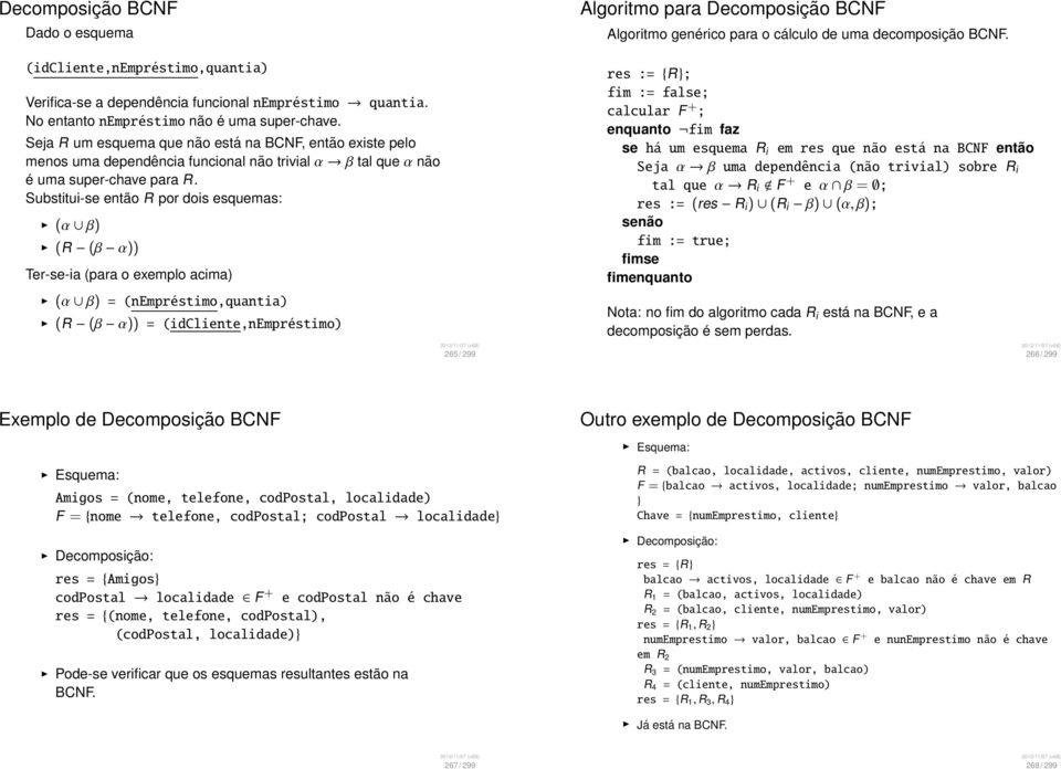 Seja R um esquema que não está na BCNF, então existe pelo menos uma dependência funcional não trivial α β tal que α não é uma super-chave para R.