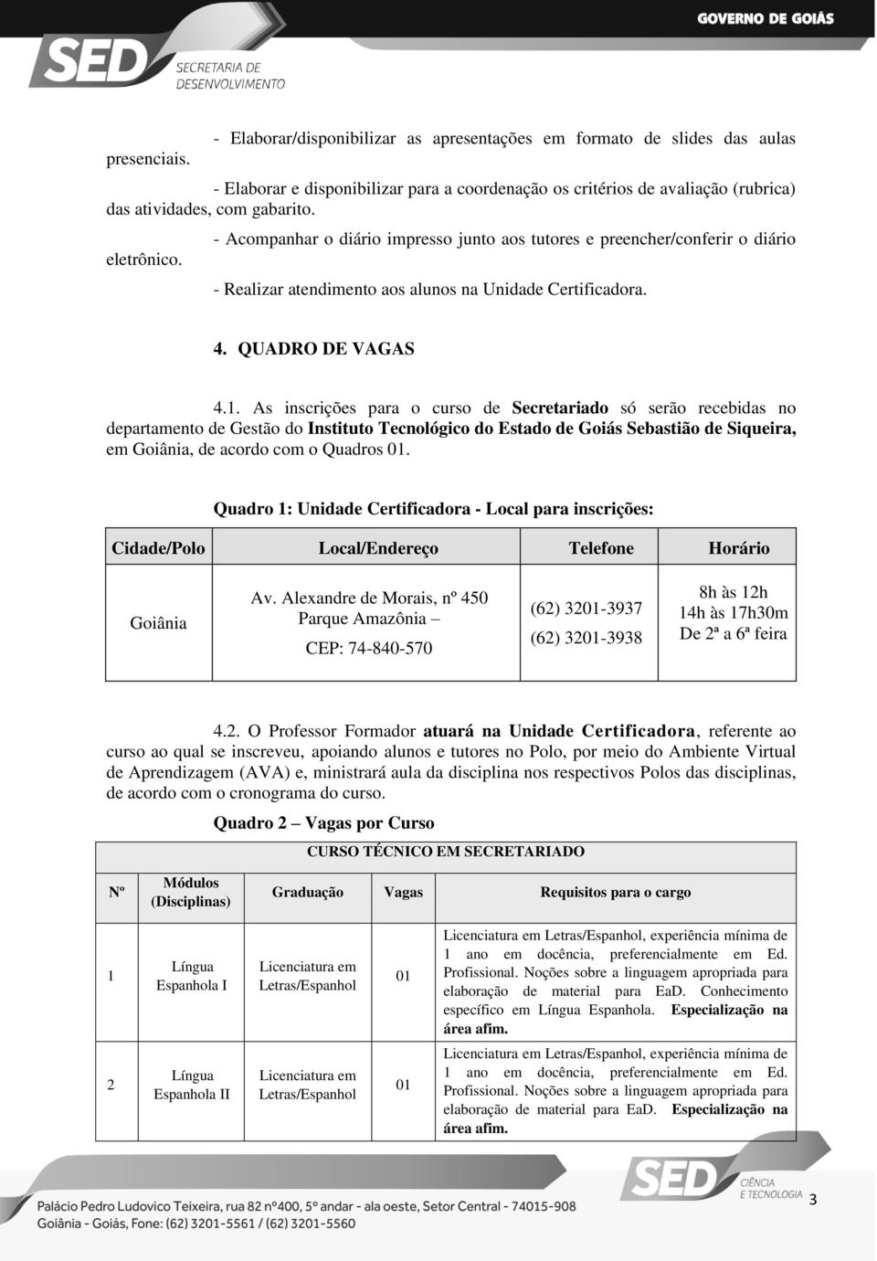 As inscrições para o curso de Secretariado só serão recebidas no departamento de Gestão do Instituto Tecnológico do Estado de Goiás Sebastião de Siqueira, em Goiânia, de acordo com o Quadros 01.