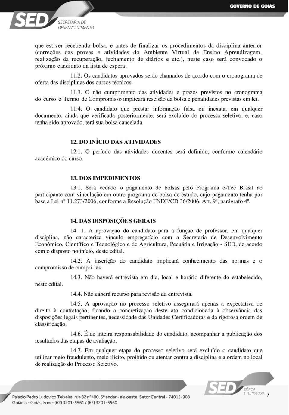 Os candidatos aprovados serão chamados de acordo com o cronograma de oferta das disciplinas dos cursos técnicos. 11.3.