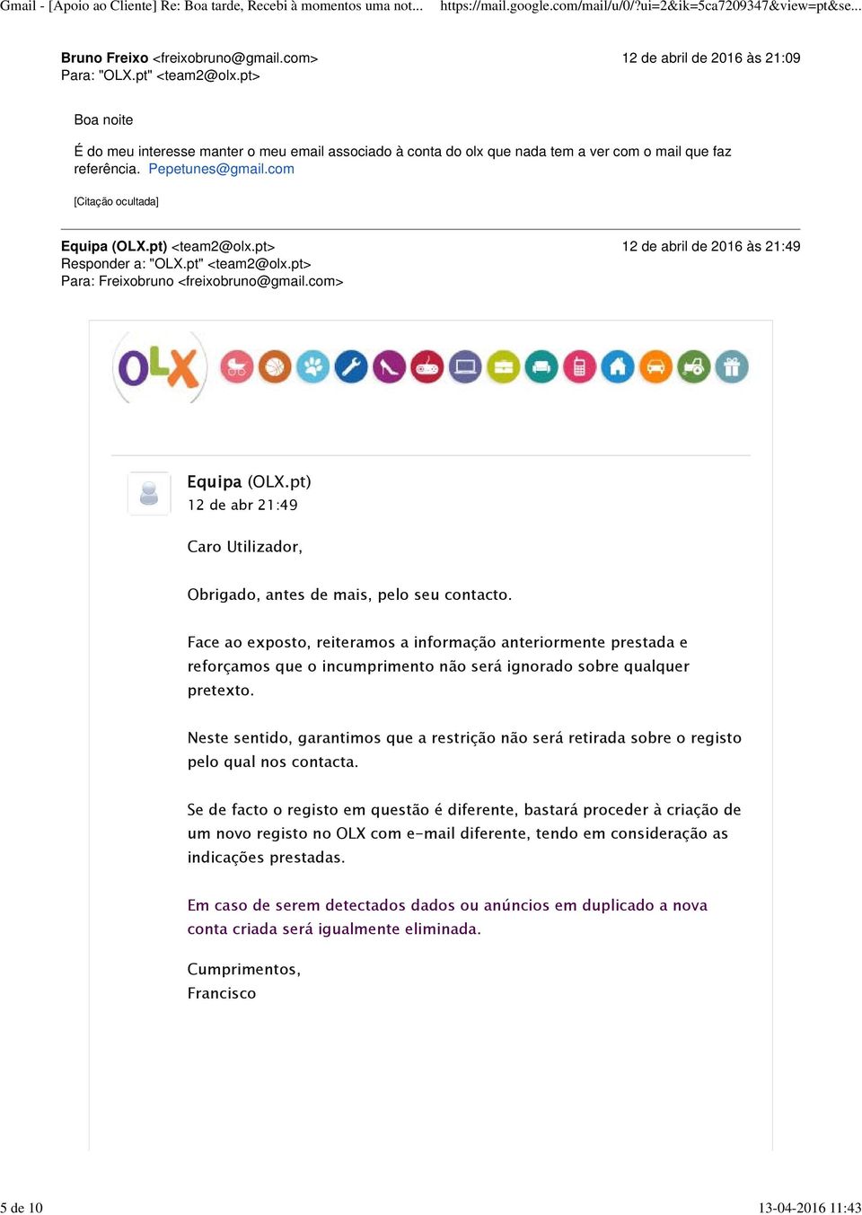 pt> 12 de abril de 2016 às 21:49 Responder a: "OLX.pt" <team2@olx.pt> Para: <freixobruno@gmail.com> 12 de abr 21:49 Caro Utilizador, Obrigado, antes de mais, pelo seu contacto.